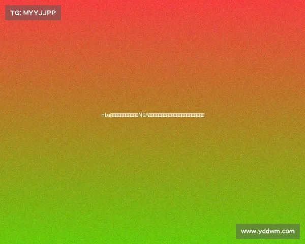 nba的直播赛事视频在线观看NBA篮球赛事直播视频实时精彩放送尽享热血赛场激情